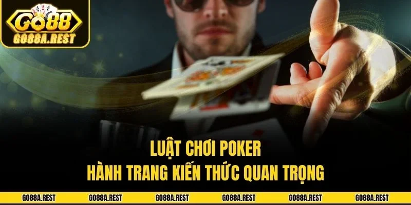 Luật chơi poker - Hành trang kiến thức quan trọng