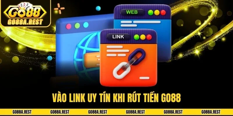 Vào link uy tín khi rút tiền Go88