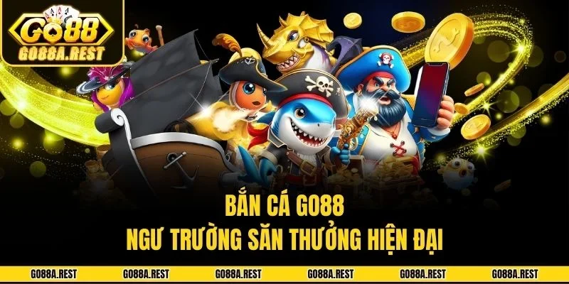 Bắn cá Go88 - Ngư trường săn thưởng hiện đại
